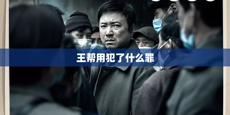 王帮用犯了什么罪 王帮用犯了什么罪