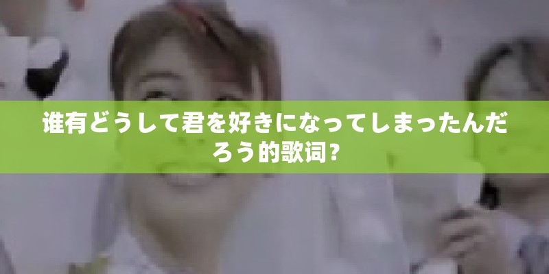 谁有どうして君を好きになってしまったんだろう的歌词？