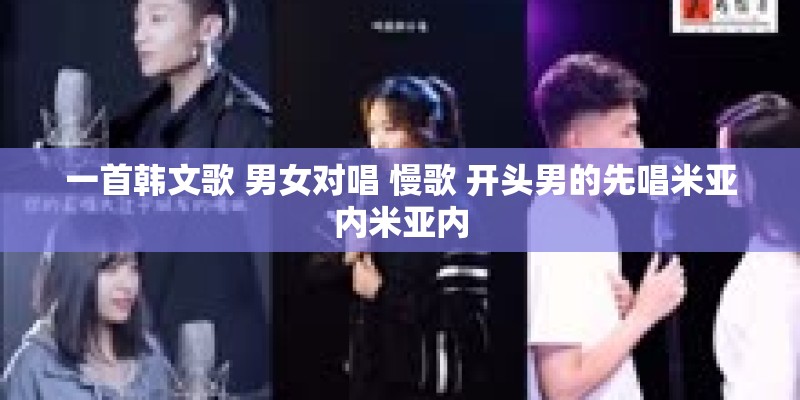 一首韩文歌 男女对唱 慢歌 开头男的先唱米亚内米亚内