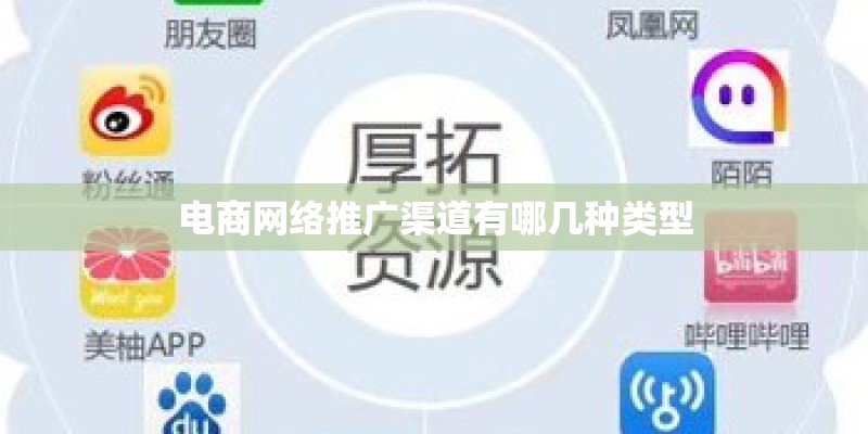 电商网络推广渠道有哪几种类型 电商网络推广渠道有哪几种类型