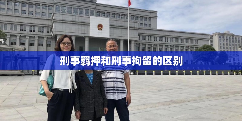 刑事羁押和刑事拘留的区别