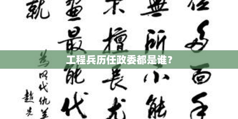 工程兵历任政委都是谁？