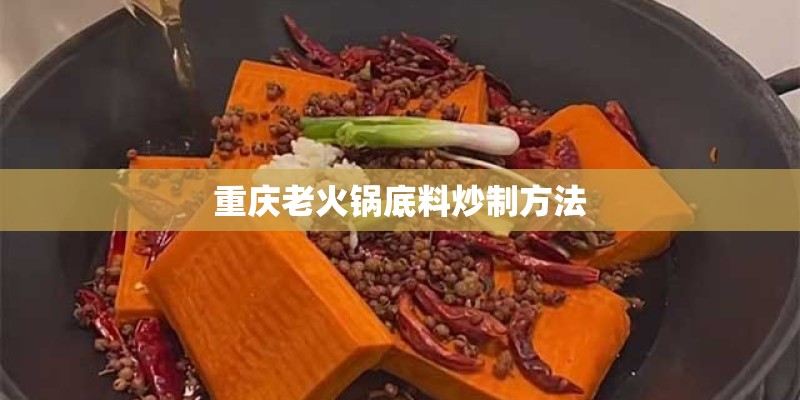 重庆老火锅底料炒制方法