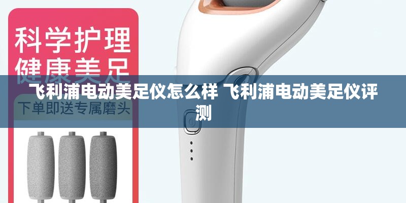飞利浦电动美足仪怎么样 飞利浦电动美足仪评测