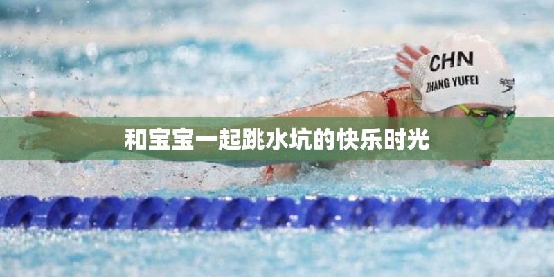 和宝宝一起跳水坑的快乐时光