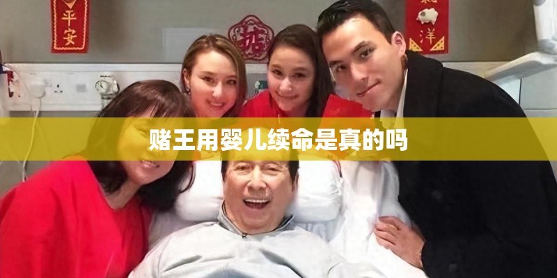 赌王用婴儿续命是真的吗