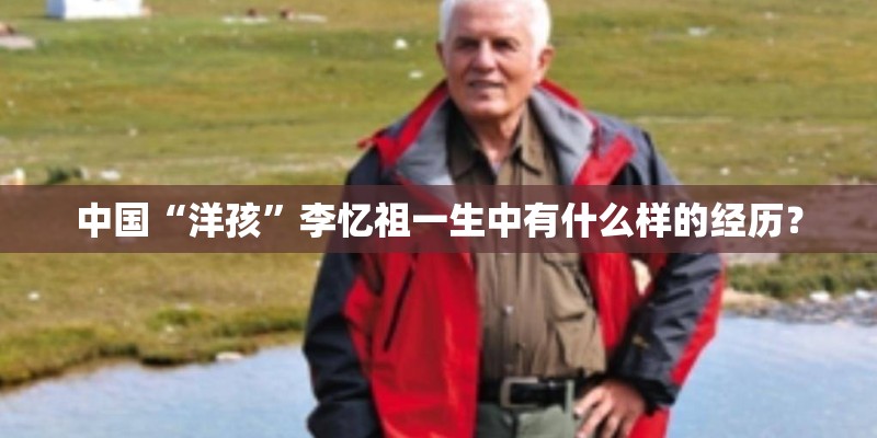 中国“洋孩”李忆祖一生中有什么样的经历？