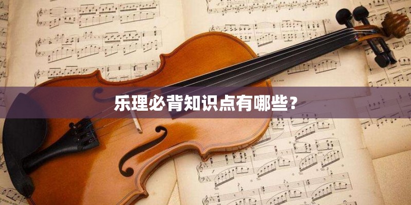 乐理必背知识点有哪些？