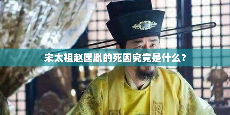 宋太祖赵匡胤的死因究竟是什么？