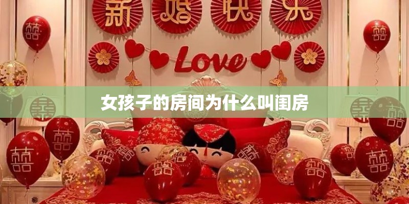 女孩子的房间为什么叫闺房 女孩子的房间为什么叫闺房
