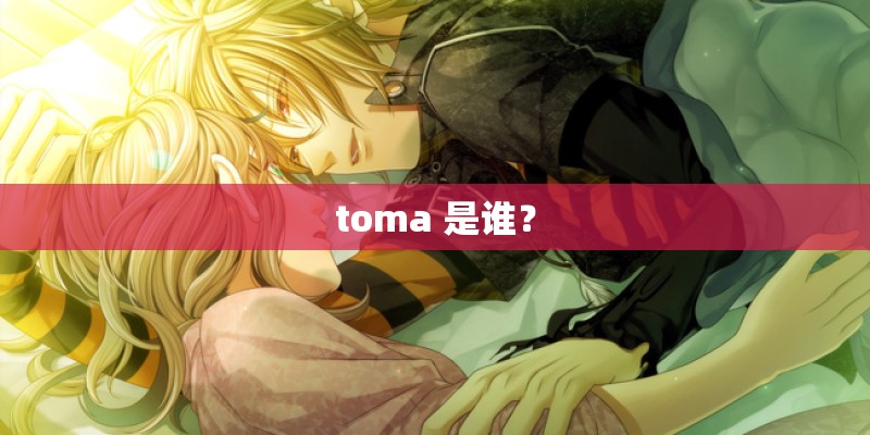 toma 是谁？
