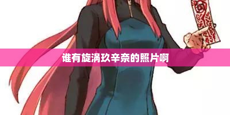 谁有旋涡玖辛奈的照片啊