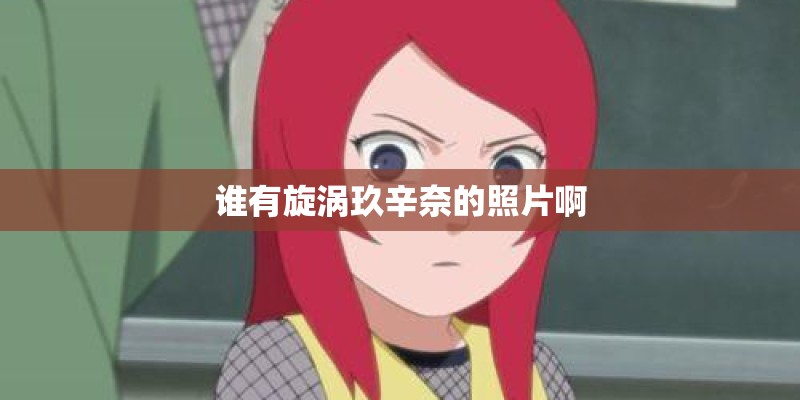 谁有旋涡玖辛奈的照片啊